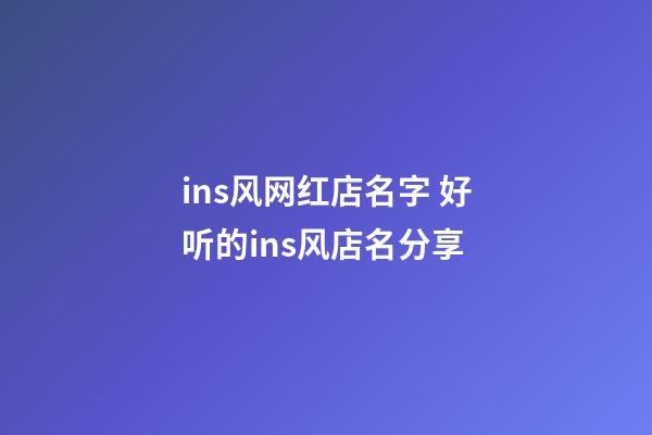 ins风网红店名字 好听的ins风店名分享-第1张-店铺起名-玄机派